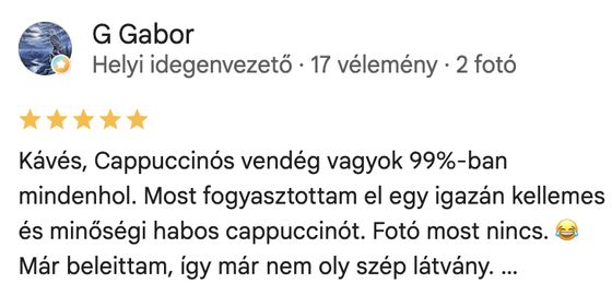 Google-értékelés, 5 csillag — G Gabor: „Igazán kellemes és minőségi habos cappuccino.”